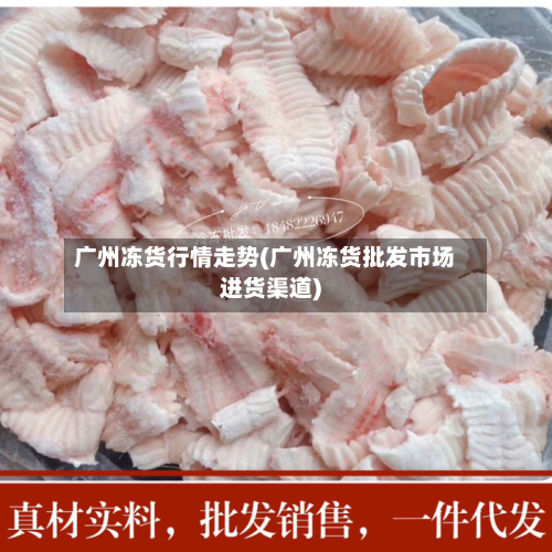 广州冻货行情走势(广州冻货批发市场进货渠道)-第3张图片