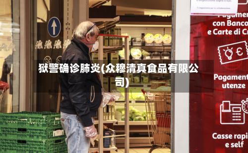 狱警确诊肺炎(众穆清真食品有限公司)