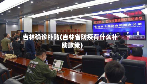 吉林确诊补贴(吉林省防疫有什么补助政策)