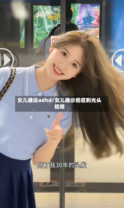 女儿确诊adhd/女儿确诊癌症剃光头视频-第2张图片