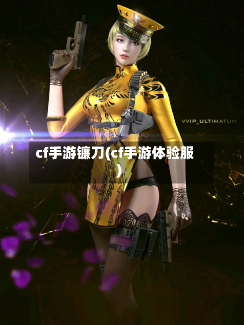 cf手游镰刀(cf手游体验服)-第2张图片