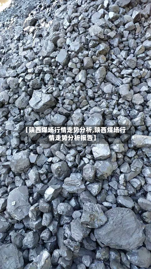 【陕西煤场行情走势分析,陕西煤场行情走势分析报告】