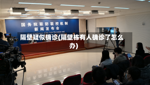 隔壁疑似确诊(隔壁栋有人确诊了怎么办)-第2张图片