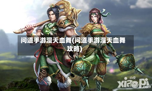 问道手游漫天血舞(问道手游漫天血舞攻略)-第2张图片