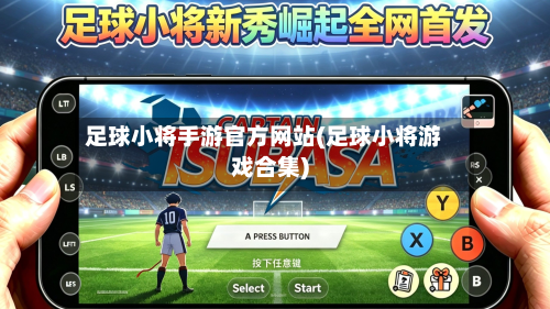 足球小将手游官方网站(足球小将游戏合集)-第3张图片