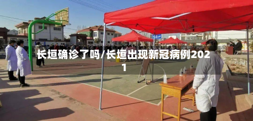 长垣确诊了吗/长垣出现新冠病例2021-第3张图片