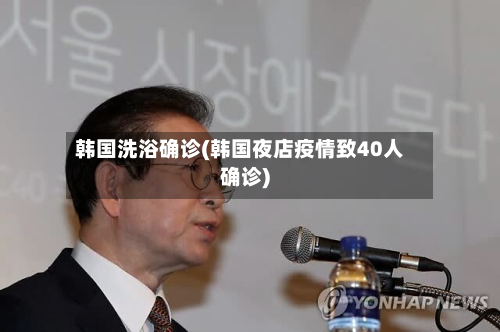 韩国洗浴确诊(韩国夜店疫情致40人确诊)
