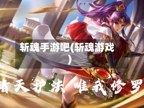 斩魂手游吧(斩魂游戏)