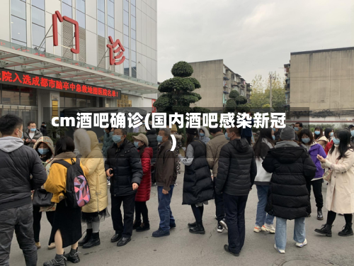 cm酒吧确诊(国内酒吧感染新冠)