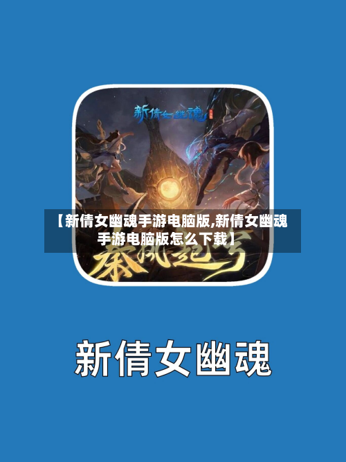 【新倩女幽魂手游电脑版,新倩女幽魂手游电脑版怎么下载】-第2张图片