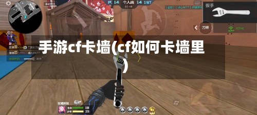 手游cf卡墙(cf如何卡墙里)-第2张图片