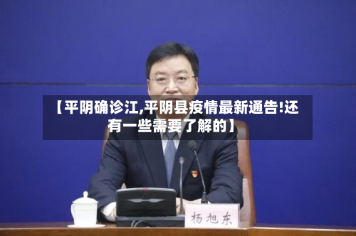 【平阴确诊江,平阴县疫情最新通告!还有一些需要了解的】