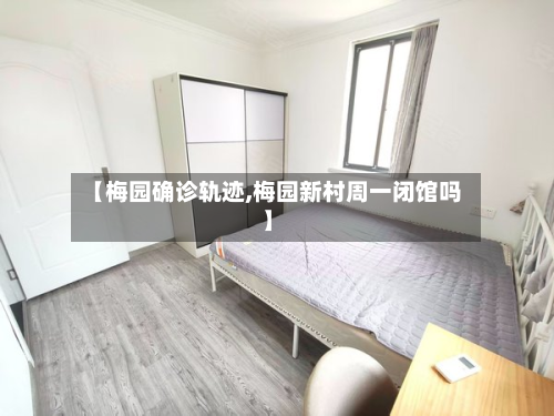 【梅园确诊轨迹,梅园新村周一闭馆吗】-第2张图片