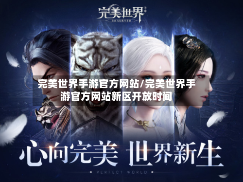 完美世界手游官方网站/完美世界手游官方网站新区开放时间-第2张图片