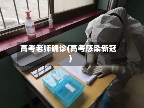 高考老师确诊(高考感染新冠)
