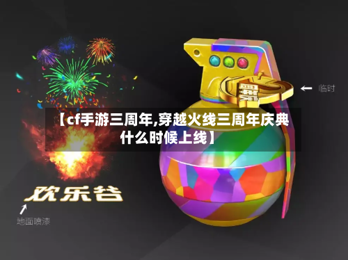 【cf手游三周年,穿越火线三周年庆典什么时候上线】-第3张图片