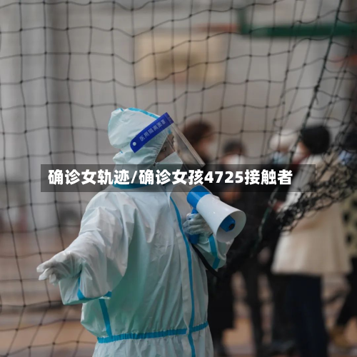 确诊女轨迹/确诊女孩4725接触者-第2张图片