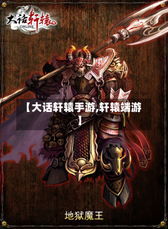 【大话轩辕手游,轩辕端游】