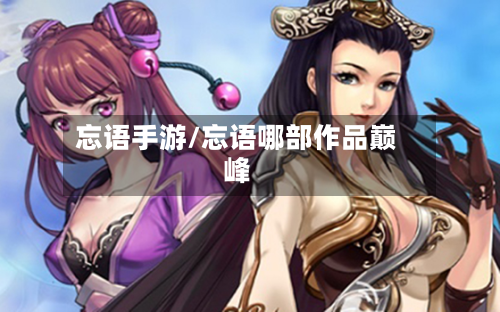 忘语手游/忘语哪部作品巅峰