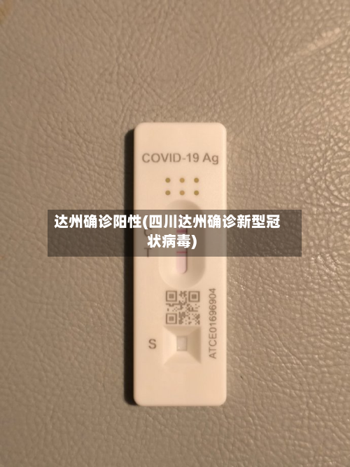 达州确诊阳性(四川达州确诊新型冠状病毒)