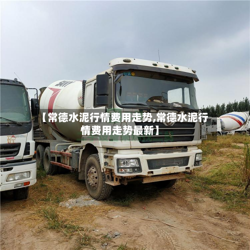 【常德水泥行情费用走势,常德水泥行情费用走势最新】