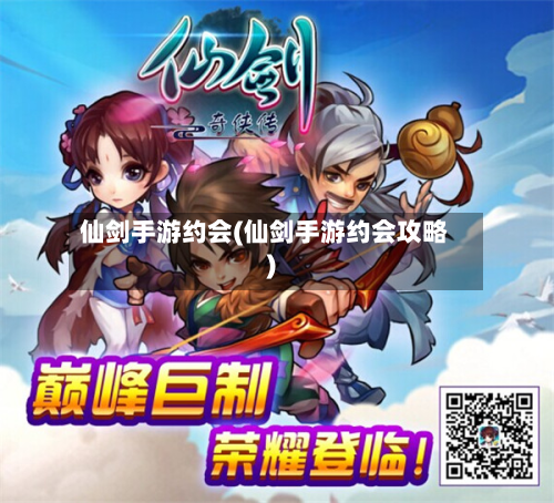 仙剑手游约会(仙剑手游约会攻略)