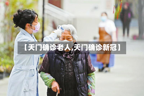 【天门确诊老人,天门确诊新冠】