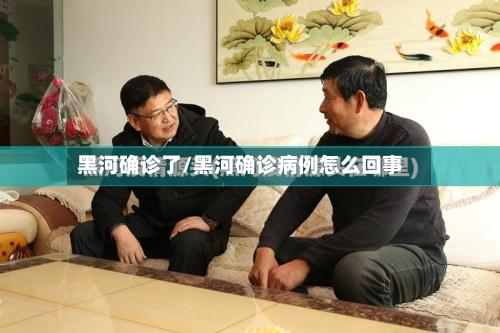 黑河确诊了/黑河确诊病例怎么回事