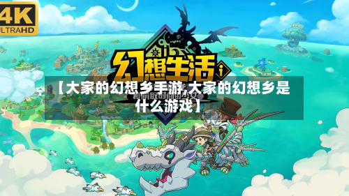 【大家的幻想乡手游,大家的幻想乡是什么游戏】