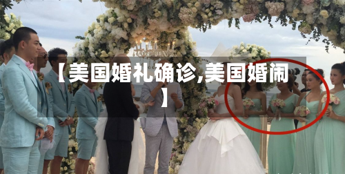 【美国婚礼确诊,美国婚闹】-第2张图片