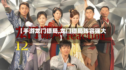 【手游龙门镖局,龙门镖局阵容强大】