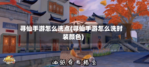 寻仙手游怎么洗点(寻仙手游怎么洗时装颜色)-第3张图片