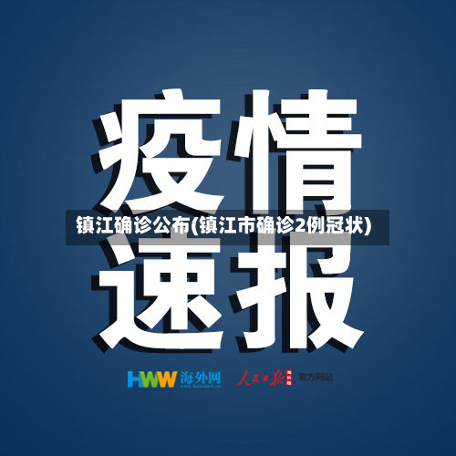 镇江确诊公布(镇江市确诊2例冠状)-第2张图片