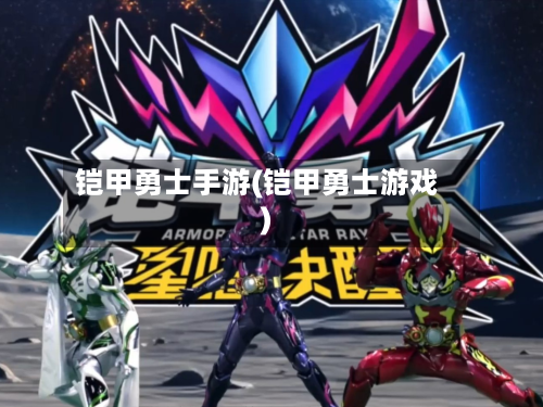 铠甲勇士手游(铠甲勇士游戏)-第2张图片