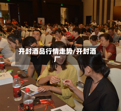 开封酒品行情走势/开封酒厂