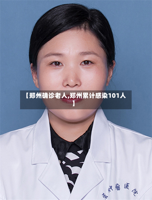【郑州确诊老人,郑州累计感染101人】-第2张图片