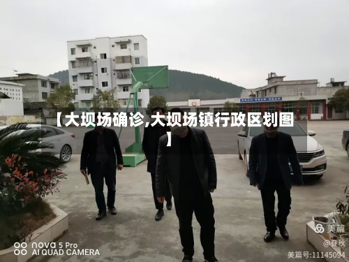 【大坝场确诊,大坝场镇行政区划图】