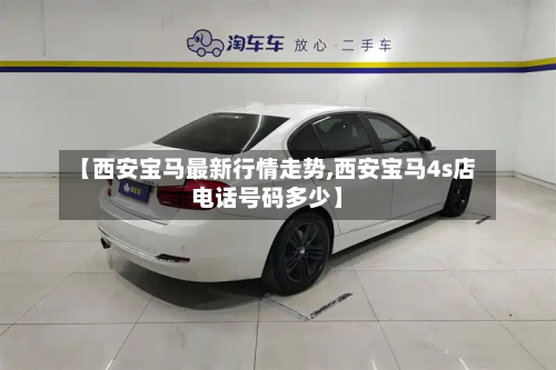 【西安宝马最新行情走势,西安宝马4s店电话号码多少】