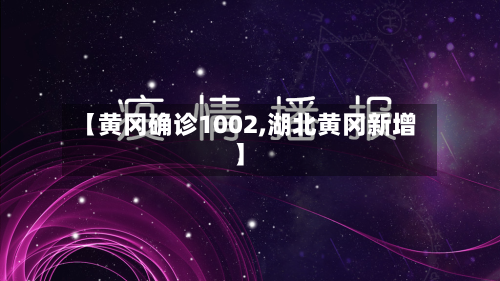【黄冈确诊1002,湖北黄冈新增】