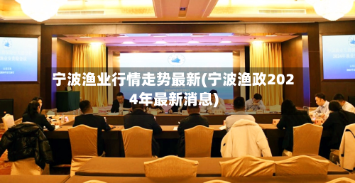 宁波渔业行情走势最新(宁波渔政2024年最新消息)-第2张图片