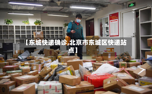【东城快递确诊,北京市东城区快递站点】-第3张图片