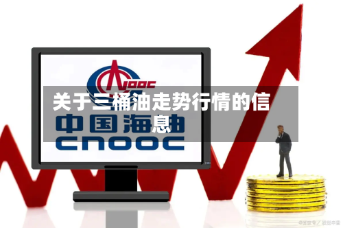 关于三桶油走势行情的信息-第2张图片