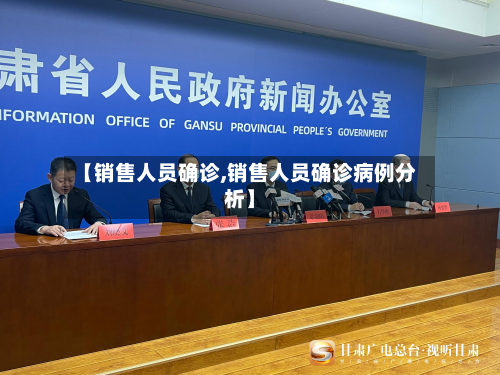 【销售人员确诊,销售人员确诊病例分析】-第3张图片