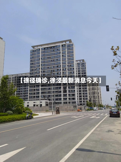【徐径确诊,徐泾最新消息今天】-第3张图片