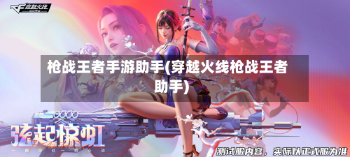 枪战王者手游助手(穿越火线枪战王者助手)