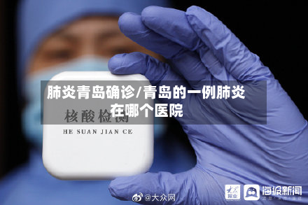 肺炎青岛确诊/青岛的一例肺炎在哪个医院