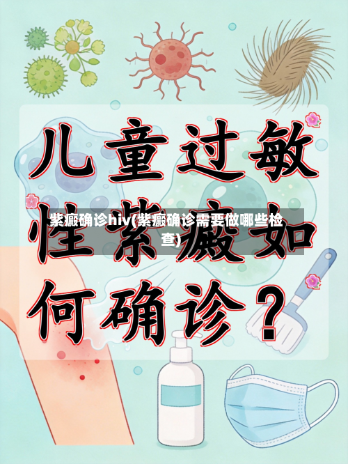 紫癜确诊hiv(紫癜确诊需要做哪些检查)