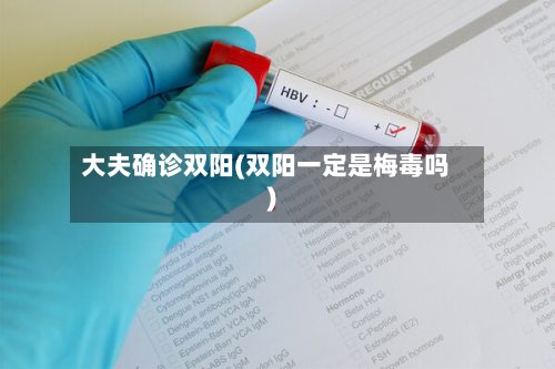 大夫确诊双阳(双阳一定是梅毒吗)-第2张图片