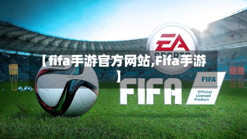 【fifa手游官方网站,Fifa手游】