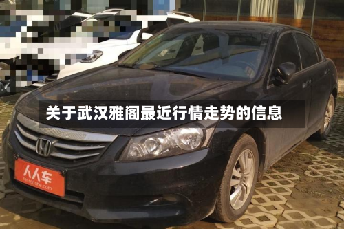 关于武汉雅阁最近行情走势的信息